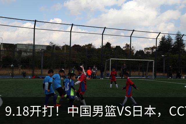9.18开打！中国男篮VS日本，CCTV5直播：亚运会半决赛时间确定！